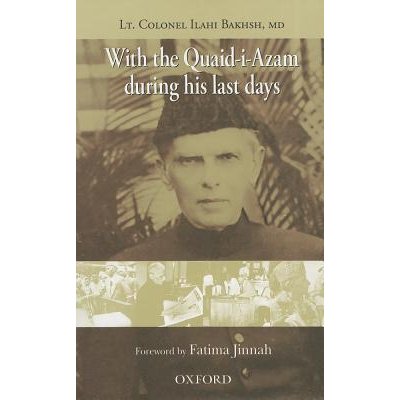 With the Quaid-i-Azam during his last days by Lieut. Col. Ilahi Bakhsh published by Oxford University Press